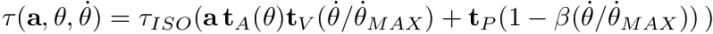 \[ \tau (\mathbf{a}, \theta,\dot{\theta}) = \tau_{ISO} ( \mathbf{a} \, \mathbf{t}_A(\theta) \mathbf{t}_V(\dot{\theta}/\dot{\theta}_{MAX}) +\mathbf{t}_P(1- \beta (\dot{\theta}/\dot{\theta}_{MAX})) \, ) \]