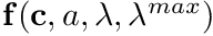 $\mathbf{f}(\mathbf{c}, a,\lambda,\lambda^{max})$