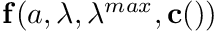 $\mathbf{f}(a,\lambda,\lambda^{max},\mathbf{c}())$