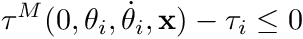 \[ \tau^M(0,\theta_i,\dot{\theta}_i,\mathbf{x})-\tau_i \le 0 \]