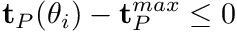 \[ \mathbf{t}_{P}(\theta_i) - \mathbf{t}_{P}^{max} \le 0 \]